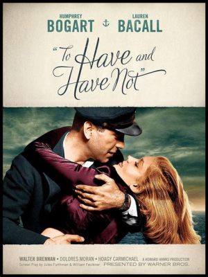 To Have and Have Not! A Story of Intrigue, Romance and Humphrey Bogart